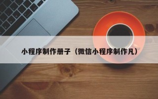 睢县小程序制作册子（微信小程序制作凡）