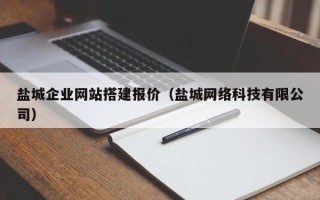 睢县盐城企业网站搭建报价（盐城网络科技有限公司）