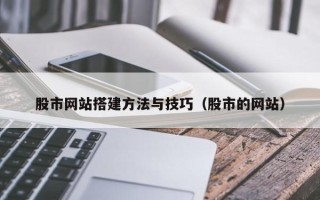 睢县股市网站搭建方法与技巧（股市的网站）