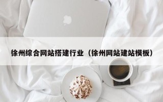 睢县徐州综合网站搭建行业（徐州网站建站模板）