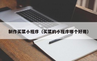 睢县制作买菜小程序（买菜的小程序哪个好用）